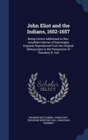 John Eliot and the Indians, 1652-1657: Being Letters Addressed to Rev. Jonathan Hanmer of Barnstaple, England, Reproduced From the Original Manuscripts in the Possession of Theodore N. Vail 1015038778 Book Cover