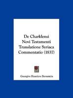 De Charklensi Novi Testamenti Translatione Syriaca Commentatio (1837) 1169598897 Book Cover