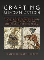 Crafting Minoanisation: Textiles, Crafts, Production and Social Dynamics in the Bronze Age Southern Aegean 1785709666 Book Cover