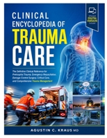 Clinical Encyclopedia of Trauma Care: The Definitive Clinical Reference for Prehospital Trauma, Emergency Resuscitation, Damage Control Surgery, Critical Care, and Comprehensive Trauma Management B0HBNTV8WR Book Cover