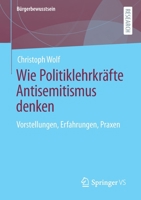 Wie Politiklehrkr�fte Antisemitismus Denken: Vorstellungen, Erfahrungen, Praxen 3658333863 Book Cover