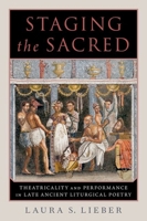 Staging the Sacred: Performance in Late Ancient Liturgical Poetry 019006546X Book Cover