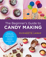 The Beginner's Guide to Candy Making: Simple and Sweet Recipes for Chocolates, Caramels, Lollypops, Gummies, and More 0760379637 Book Cover