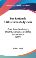 Der rationale Utilitarismus Sidgwicks; oder, Seine Vereinigung des Intuitionismus und des Utilitarismus 116044224X Book Cover