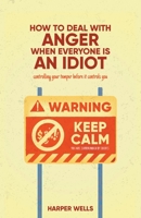 How to Deal With Anger When Everyone Is an Idiot: Controlling Your Temper Before It Controls You B0BVYL6W6L Book Cover