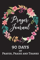 Prayer Journal: 90 days of Prayer, Praise and Thanks: Devotional & Guided Prayer Journal To Help You Find Happiness and Peace, Gift Idea 1654855081 Book Cover