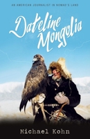 Dateline Mongolia: An American Journalist in Nomad's Land 1571431551 Book Cover