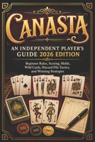 CANASTA AN INDEPENDENT PLAYER’S GUIDE 2026 EDITION: Beginner Rules, Scoring, Melds, Wild Cards, Discard Pile Tactics, and Winning Strategies B0HF7M9WSM Book Cover