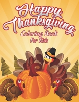 Happy Thanksgiving Coloring Book For Kids: A Huge Collection of Fun and Crazy Coloring Pages Decorations with Turkey Pumpkin Celebrate Autumn Fall Leaves Day Harvest Dinner Feast Grateful Unique Gift B08NF1PJ3G Book Cover