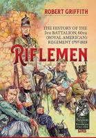 Riflemen: The History of the 5th Battalion, 60th (Royal American) Regiment - 1797-1818 1911628461 Book Cover