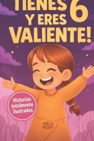 Tienes 6 y eres valiente, segura y hermosa: 20 cuentos para niñas de 6 años para fortalecer la confianza en sí mismas, despertar la amabilidad y ... increíbles para niñas de 6) (Spanish Edition) B0GQXWNHCK Book Cover