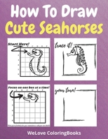 How To Draw Cute Seahorses: A Step-by-Step Drawing and Activity Book for Kids to Learn to Draw Cute Seahorses 4008240225 Book Cover