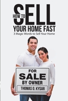 How to Sell Your Home Fast: 3 Magic Words to Sell Your Home 1483454126 Book Cover