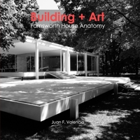 Building + Art: Farnsworth House Anatomy B0CFD749DF Book Cover