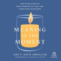 Meaning in the Moment: How Rituals Help Us Move Through Joy, Pain, and Everything in Between B0CW52B623 Book Cover