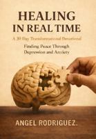 Healing In Real Time: A 30 Day Transitional Devotional Finding Peace Through Depression and Anxiety, Mental Health Awareness, Self Help, Counseling & Recovery B0G9TN1CQS Book Cover