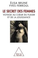 Le Secret Des Femmes: Voyage Au Coeur Du Plaisir Et De La Jouissance 2738125425 Book Cover