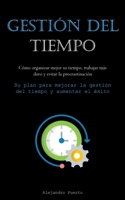 Gestión Del Tiempo: Cómo organizar mejor su tiempo, trabajar más duro y evitar la procrastinación (Su plan para mejorar la gestión del tiempo y aumentar el éxito) 1837876282 Book Cover