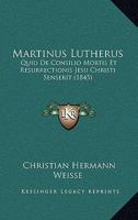 Martinus Lutherus: Quid De Consilio Mortis Et Resurrectionis Jesu Christi Senserit (1845) 1160188661 Book Cover