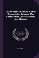 Christ Versus Krishna A Brief Comparision Between The Chief Events Characteristics And Mission 1378875826 Book Cover