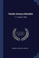 Pacific Science Monthly: V.1:1 (March 1885) 1377040348 Book Cover