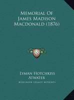 Memorial Of James Madison Macdonald 1343275512 Book Cover