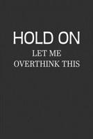 Hold On Let Me Overthink This: Funny Notebook Gift 1074621174 Book Cover