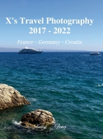 X's Travel Photography 2017 - 2022: France, Germany, and Croatia 1716012848 Book Cover