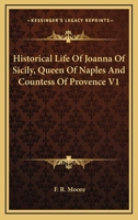 Historical Life of Joanna of Sicily, Queen of Naples and Countess of Provence, Volume 1 1162966505 Book Cover