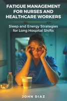 Fatigue Management for Nurses and Healthcare Workers: Sleep and Energy Strategies for Long Hospital Shifts B0F22J2FLQ Book Cover