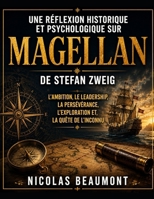 Une réflexion historique et psychologique sur Magellan de Stefan Zweig: L'ambition, le leadership, la persévérance, l'exploration et la quête de l'inconnu (French Edition) B0HCM8NT2J Book Cover