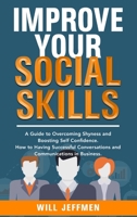 Improve your Social Skills: A Guide to Overcoming Shyness and Boosting Self Confidence. How to Having Successful Conversations and Communications in Business 1801233756 Book Cover