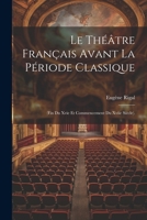 Le Théâtre Français Avant La Période Classique: (Fin Du Xvie Et Commencement Du Xviie Siècle). 1021905216 Book Cover