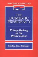 Domestic Presidency, The: Policy-Making in the White House 0205175384 Book Cover