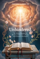 UNHINDERED: The Biblical Blueprint for Guaranteed Answers to Prayer from Genesis to Revelation B0GSQMDSVF Book Cover