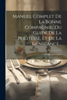 Manuel Complet De La Bonne Compagnie, Ou Guide De La Politesse, Et De La Bienséance... (French Edition) 1022308084 Book Cover