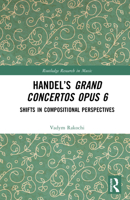 Handel’s Grand Concertos Op. 6: Shifts in Compositional Perspectives (Routledge Research in Music) 1032983485 Book Cover