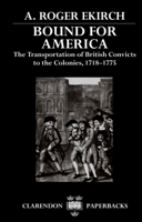 Bound for America: The Transportation of British Convicts to the Colonies, 1718-1775 (Clarendon Paperbacks) 0198202113 Book Cover