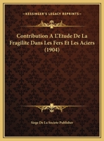 Contribution A L'Etude De La Fragilite Dans Les Fers Et Les Aciers (1904) 1160839263 Book Cover