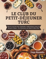 Le Club du Petit-Déjeuner Turc: Plus de 180 Recettes Matinales Authentiques pour un Brunch Ultime—Du Menemen au Simit et Bien Plus (French Edition) B0GN8W7XGW Book Cover
