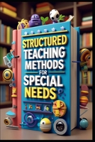 Structured Teaching Methods for Special Needs: Creating Pathways to Student Achievement , Understanding the Silent Language of Learning , Creating Safe Spaces for Different Minds B0F3T9X5TR Book Cover
