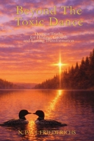 Beyond The Toxic Dance: Deepest Truths for Healing, Growth, and Lasting Transformation B0H6VR6GNM Book Cover