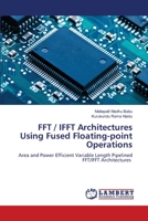 FFT / IFFT Architectures Using Fused Floating-point Operations: Area and Power Efficient Variable Length Pipelined FFT/IFFT Architectures 6206156427 Book Cover