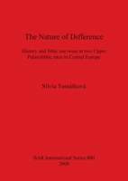 The Nature of Difference: History and Lithic Use-Wear at Two Upper Palaeolithic Sites in Central Europe 1841710814 Book Cover