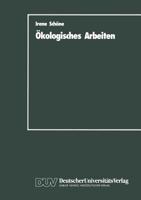 Ökologisches Arbeiten: Zur Theorie und Praxis ökologischen Arbeitens als Weiterentwicklung der marktwirtschaftlich organisierten Arbeit 3824440032 Book Cover