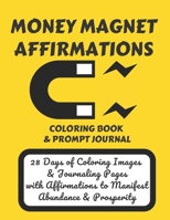 Money Magnet Affirmations Coloring Book & Prompt Journal: 28 Days of Coloring Images & Journaling Pages with Affirmations to Manifest Abundance & Prosperity 1073781364 Book Cover