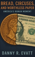 Bread, Circuses, and Worthless Paper: America's Roman Moment B0GYKXDNQ1 Book Cover