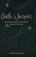 Gentle Whispers: Words Flowing From the Quiet Places of the Soul B0GM25NCDJ Book Cover