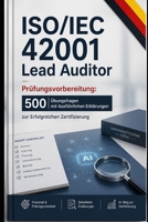 ISO/IEC 42001 Lead Auditor Prüfungsvorbereitung: 500 Übungsfragen mit Ausführlichen Erklärungen zur Erfolgreichen Zertifizierung (German Edition) B0H69RZY61 Book Cover