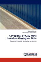 A Proposal of Clay Mine based on Geological Data: Clay Mine Proposal- Geological Perspective 3846588970 Book Cover